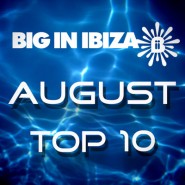 Big In Ibiza August Top 10 Big In Ibiza August Top 10